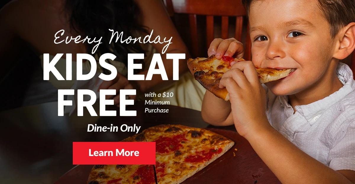 EVERY MONDAY KIDS EAT FREE with a $10 Minimum Purchase. DINE IN ONLY - LEARN MORE